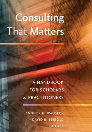 Consulting That Matters A Handbook for Scholars and Practitioners【電子書籍】[ Jennifer H. Waldeck ]