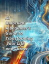 AI UNLOCKED: A Beginner's Guide to Transforming Your Life and Career【電子書籍】[ Tami...