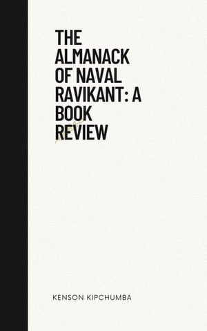 The Almanack of Naval Ravikant: A Book Review【電子書籍】 Kenson Kipchumba