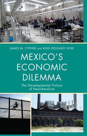 Mexico's Economic Dilemma The Developmental Failure of Neoliberalism