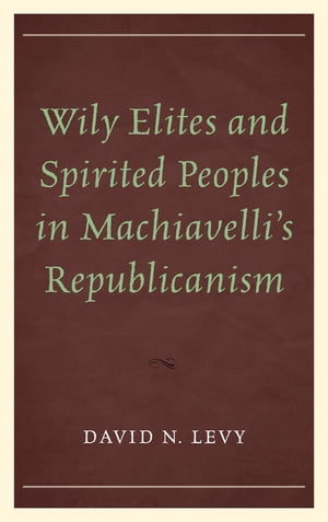 Wily Elites and Spirited Peoples in Machiavelli's Republicanism