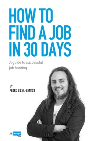 How to find a job in 30 days A guide to successful job huntingŻҽҡ[ Pedro Silva-Santos ]