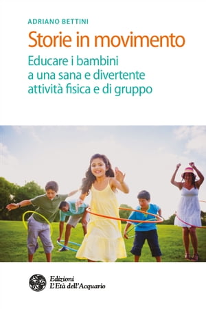 Storie in movimento Educare i bambini a una sana e divertente attivit? fisica e di gruppo