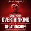 Stop Your Overthinking In Relationships Exercises To Reconnect Through Effective Communication, Deepen Intimacy, Overcome Anxiety In Relationships &Set Healthy BoundariesŻҽҡ[ Tiegan Williams ]