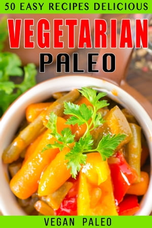 50 Easy Recipes Delicious Vegetarian Paleo Volume 2【電子書籍】[ Vegan Paleo ]