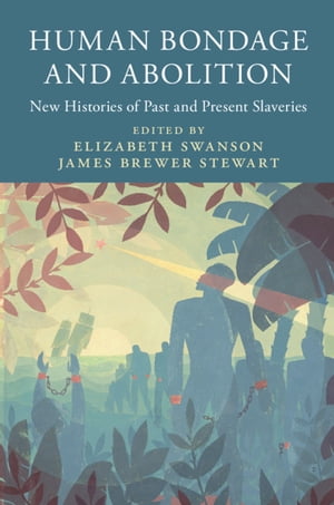 Human Bondage and Abolition New Histories of Past and Present Slaveries【電子書籍】