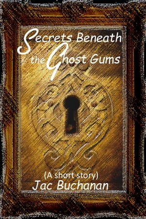 Secrets Beneath the Ghost Gums【電子書籍】[ Jac Buchanan ]