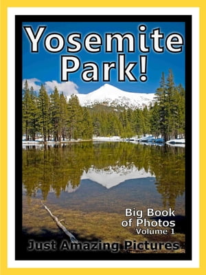 Just Yosemite Park Photos! Big Book of Photographs & Pictures of Yosemite Park, Vol. 1