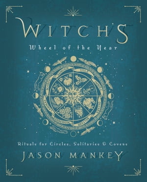 Witch's Wheel of the Year Rituals for Circles, Solitaries &CovensŻҽҡ[ Jason Mankey ]