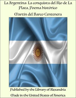 La Argentina: La Conquista Del Rio De La Plata. 