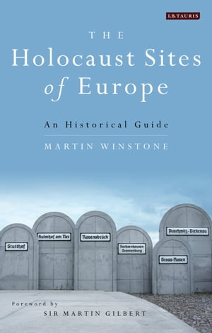 The Holocaust Sites of Europe An Historical Guide【電子書籍】 Martin Winstone