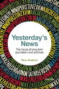 Yesterday’s News The future of long-form journalism and archives【電子書籍】 Marco Braghieri
