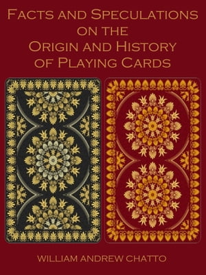 Facts and Speculations on the Origin and History of Playing Cards (Illustrated)