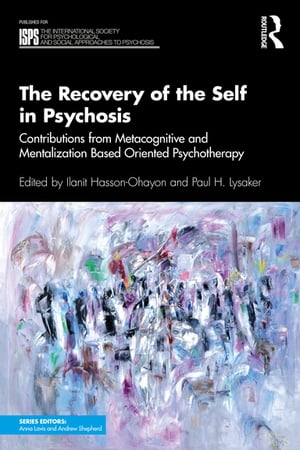 The Recovery of the Self in Psychosis Contributions from Metacognitive and Mentalization Based Oriented Psychotherapy【電子書籍】