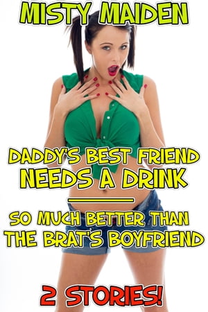 Daddy's Best Friend Needs a Drink/So Much Better than the Brat's Boyfriend