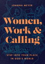 Women, Work, and Calling Step into Your Place in God's World【電子書籍】[ Joanna Meyer...