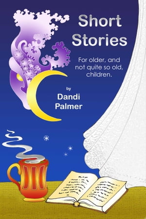 Short Stories For Older, and Not Quite So Old, Children【電子書籍】[ Dandi Palmer ]