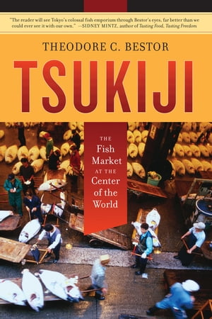 Tsukiji The Fish Market at the Center of the World【電子書籍】[ Theodore C. Bestor ]