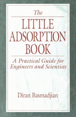 The Little Adsorption Book A Practical Guide for Engineers and Scientists【電子書籍】[ Diran Basmadjian ]