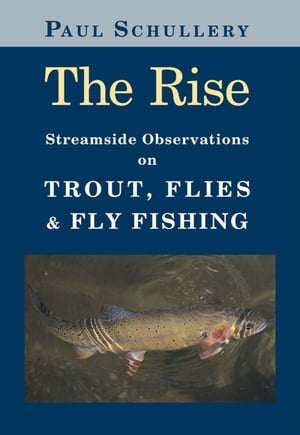 The Rise Streamside Observations on Trout, Flies, and Fly Fishing