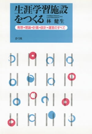 生涯学習施設をつくる　発想→理論→計画→設計→運営のすべて【電子書籍】[ 林健生 ]