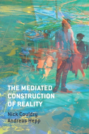 The Mediated Construction of Reality【電子書籍】 Nick Couldry