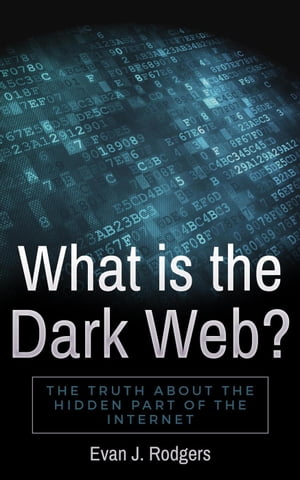 What is the Dark Web?: The truth about the hidden part of the internet【電子書籍】[ Evan J. Rodgers ]