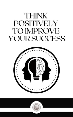 THINK POSITIVELY TO IMPROVE YOUR SUCCESS