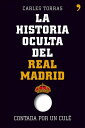 La historia oculta del Real Madrid contada por un cul 【電子書籍】 Carles Torras Dalmau