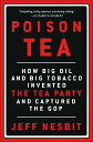 Poison Tea How Big Oil and Big Tobacco Invented the Tea Party and Captured the G...