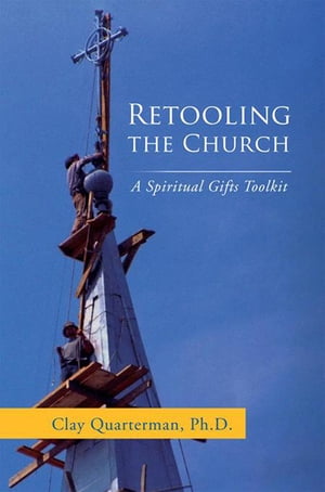 Retooling the Church A Spiritual Gifts ToolkitŻҽҡ[ Clay Quarterman ]