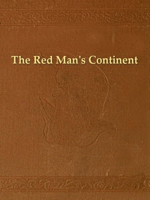 The Red Man's Continent: A Chronicle of Aboriginal America