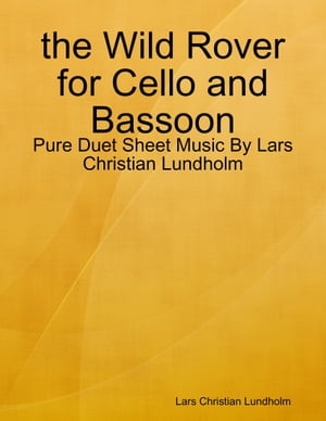 the Wild Rover for Cello and Bassoon - Pure Duet Sheet Music By Lars Christian Lundholm【電子書籍】 Lars Christian Lundholm