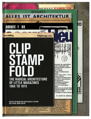 Clip, Stamp, Fold The Radical Architecture of Little Magazines 196X to 197X【電子書籍】
