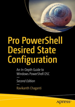 Pro PowerShell Desired State Configuration An In-Depth Guide to Windows PowerShell DSC【電子書籍】[ Ravikanth Chaganti ]