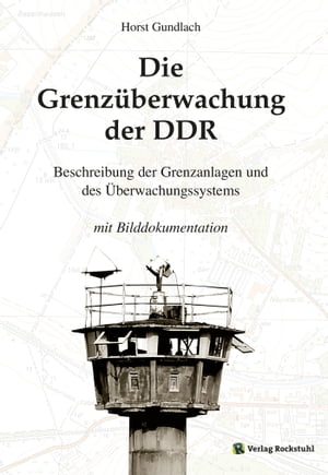 Die Grenz?berwachung der DDR Staatsgrenze der DDR - Beschreibung der Grenzanlagen und des ?berwachungssystems【電子書籍】[ Harald Rockstuhl ]