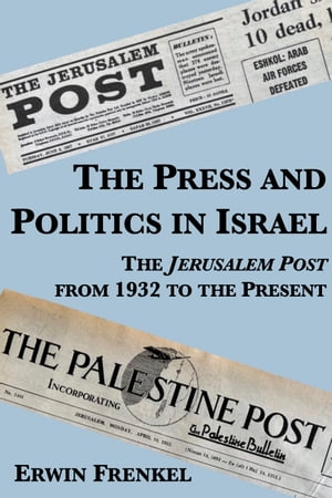 The Press and Politics in Israel: The Jerusalem Post from 1932 to the PresentŻ...