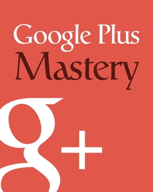 Google Plus Mastery