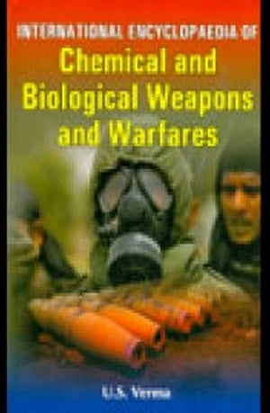 International Encyclopaedia Of Chemical And Biological Weapons And Warfares