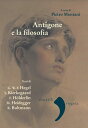 Antigone e la filosofia Hegel, Kierkegaard, Holderlin,Heidegger, Bultmann【電子書籍】 Pietro Montani