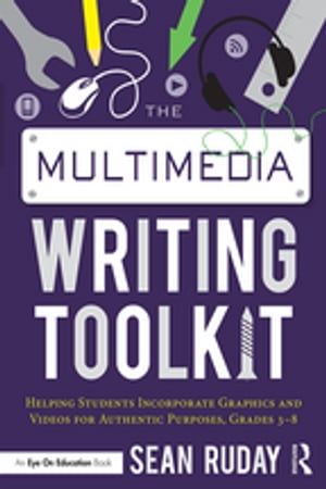 The Multimedia Writing Toolkit Helping Students Incorporate Graphics and Videos for Authentic Purposes, Grades 3?8