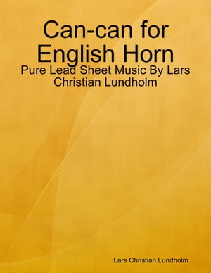 Can-can for English Horn - Pure Lead Sheet Music By Lars Christian Lundholm【電子書籍】[ Lars Christian Lundholm ]