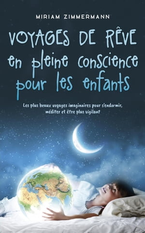 Voyages de rêve en pleine conscience pour les enfants: Les plus beaux voyages imaginaires pour s'endormir, méditer et être plus vigilant