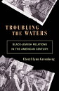 Troubling the Waters Black-Jewish Relations in the American Century【電子書籍】[ Cheryl Lynn Greenberg ]