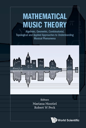 Mathematical Music Theory: Algebraic, Geometric, Combinatorial, Topological And Applied Approaches To Understanding Musical Phenomena