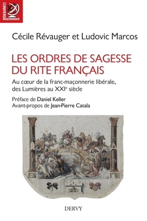 Les Ordres de Sagesse du Rite français - Au c?ur de la maçonnerie libérale, des Lumières au XXe sièc