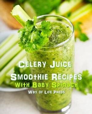 Celery Juice Smoothie Recipes with Baby Spinach Smoothie Recipes, #11【電子書籍】[ Way of Life P..