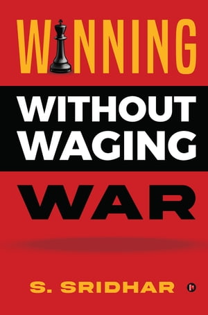 Winning without Waging War War Tactics for Business and Career Leadership【電子書籍】[ S. Sridhar ]