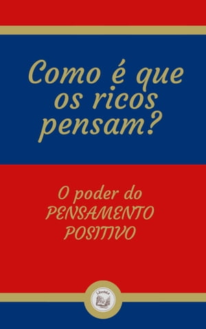 COMO É QUE OS RICOS PENSAM?: O poder do PENSAMENTO POSITIVO