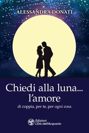 Chiedi alla luna l'amore di coppia, per te, per ogni cosaŻҽҡ[ Alessandra Donati ]